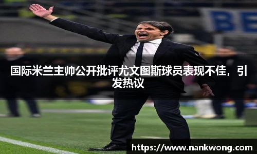 国际米兰主帅公开批评尤文图斯球员表现不佳，引发热议