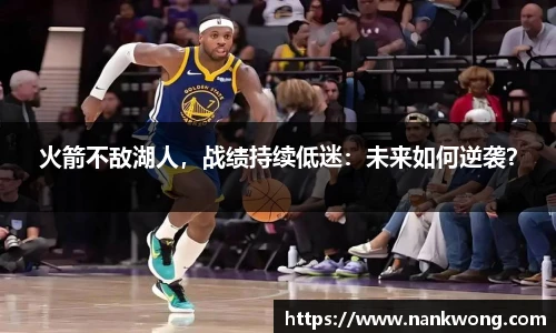 火箭不敌湖人，战绩持续低迷：未来如何逆袭？