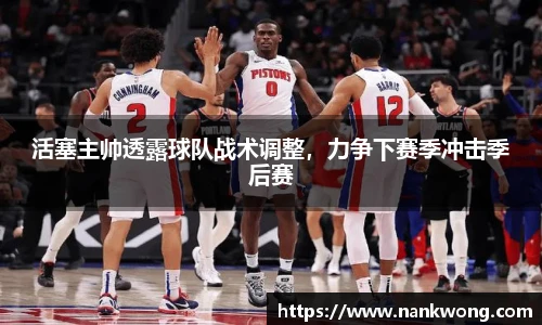 活塞主帅透露球队战术调整，力争下赛季冲击季后赛